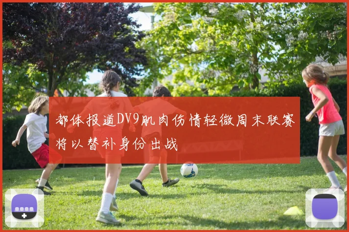 都体报道DV9肌肉伤情轻微周末联赛将以替补身份出战