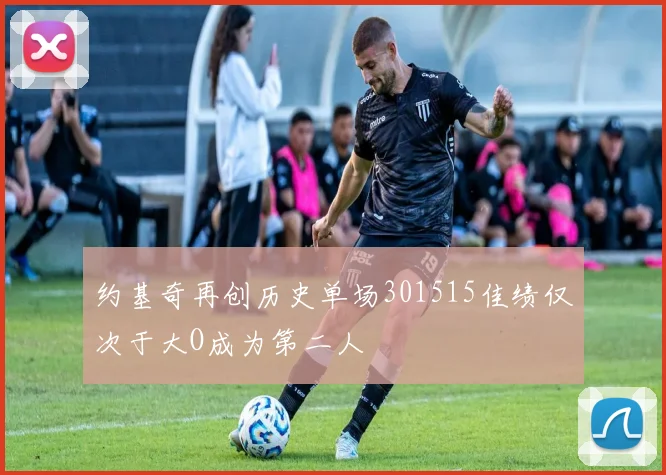 约基奇再创历史单场301515佳绩仅次于大O成为第二人